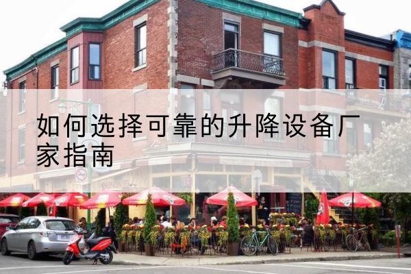 雁峰电动升降机厂家-如何选择可靠的升降设备厂家指南